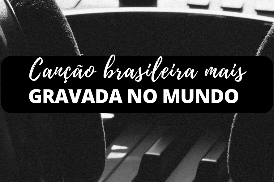 Imagem Canção brasileira mais gravada no mundo
