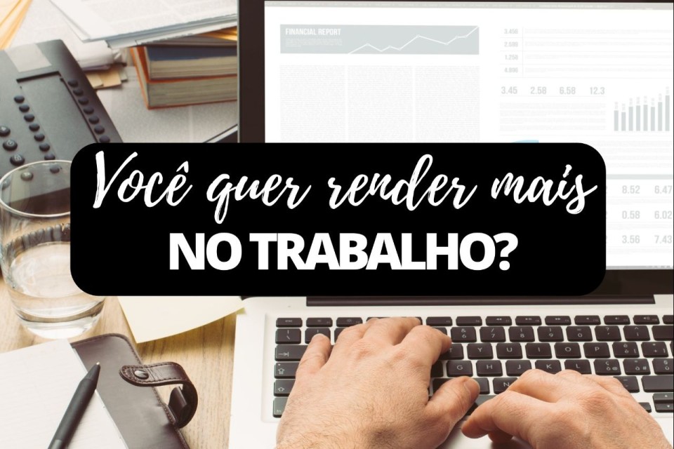Imagem Você quer render mais no trabalho?