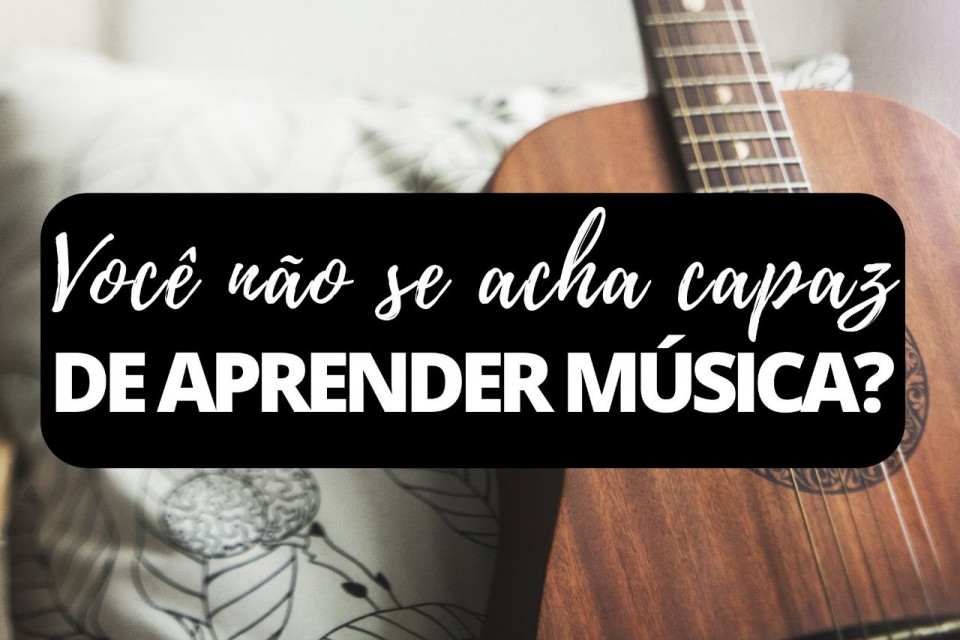Imagem Você não se acha capaz de aprender música?