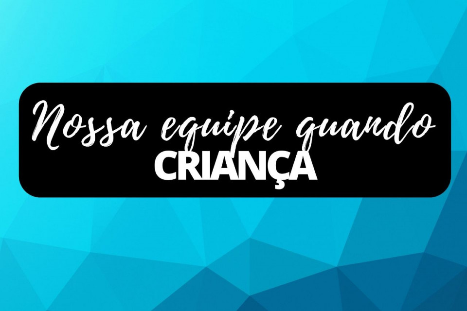 Imagem Nossa equipe quando criança